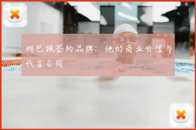 姆巴佩签约品牌：他的商业价值与代言合同