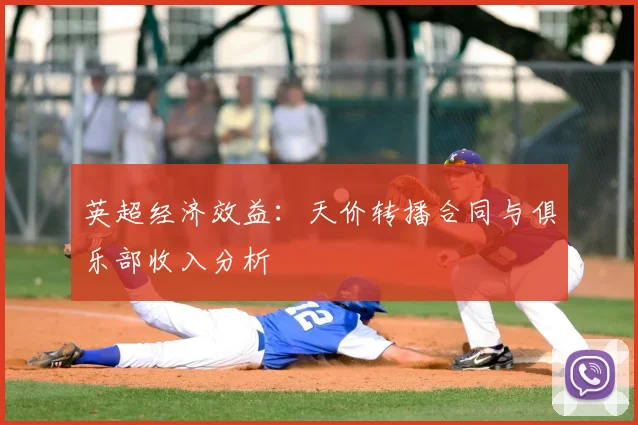 英超经济效益:天价转播合同与俱乐部收入分析