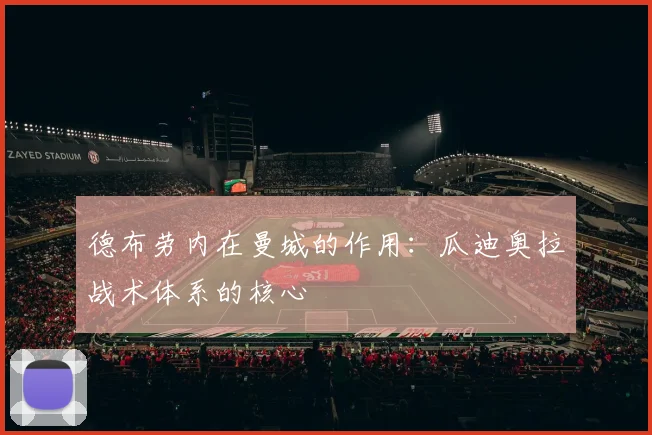 德布劳内在曼城的作用：瓜迪奥拉战术体系的核心