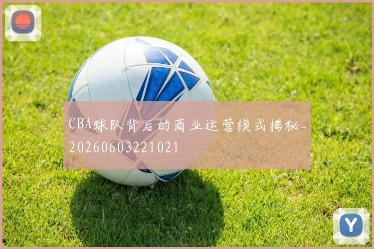 CBA球队背后的商业运营模式揭秘_20260603221021
